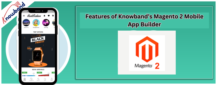 Features of Knowband’s Magento 2 Mobile App Builder