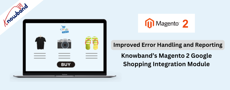 Improved Error Handling and Reporting with Knowband's Magento 2 Google shopping integration module