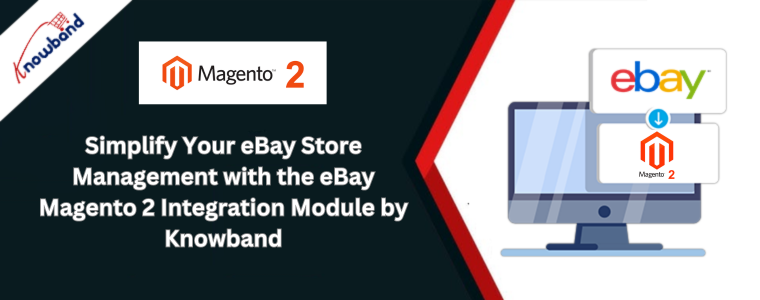 Simplify Your eBay Store Management with the eBay Magento 2 Integration Module by Knowband