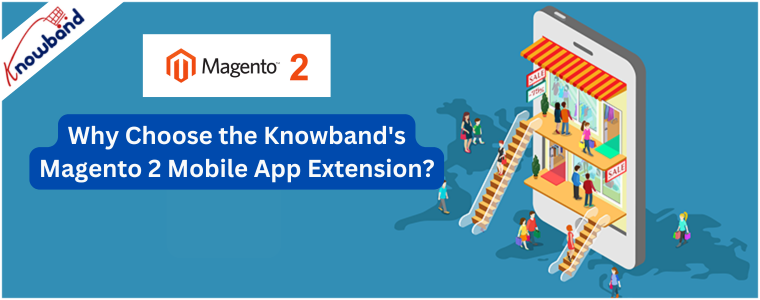 Why Choose the Knowband's Magento 2 Mobile App Extension