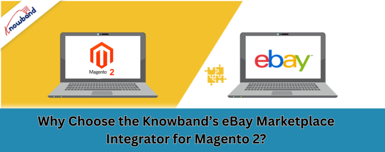 Why Choose the Knowband’s eBay Marketplace Integrator for Magento 2