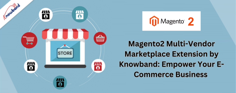 Magento2 Multi-Vendor Marketplace Extension by Knowband Empower Your E-Commerce Business