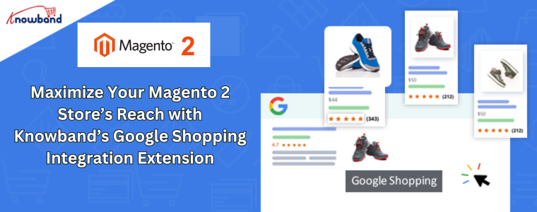 Maximize Your Magento 2 Store’s Reach with Knowband’s Google Shopping Integration Extension