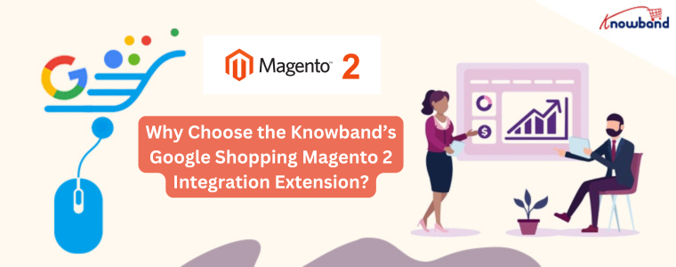 Why Choose the Knowband’s Google Shopping Magento 2 Integration Extension